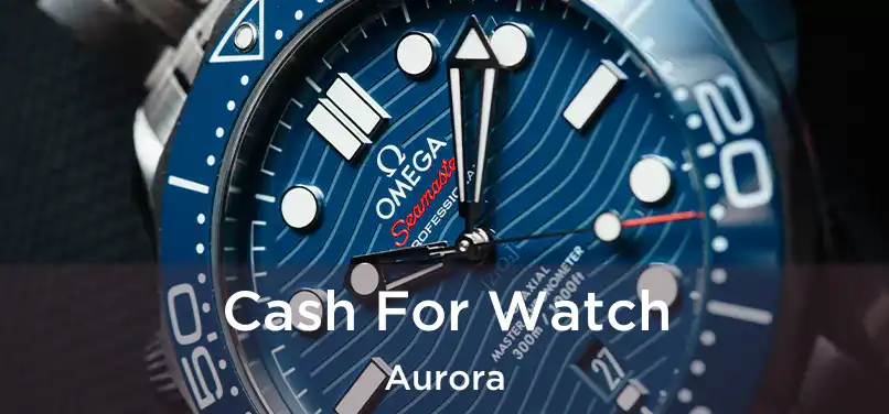  Cash For Watch Aurora