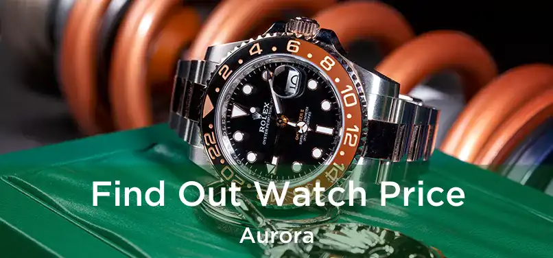  Find Out Watch Price Aurora
