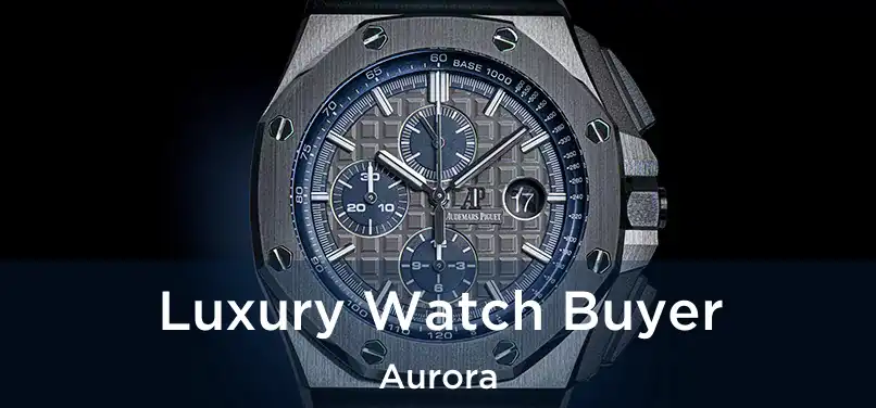  Luxury Watch Buyer Aurora