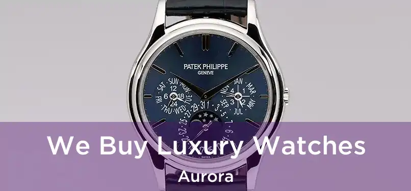  We Buy Luxury Watches Aurora